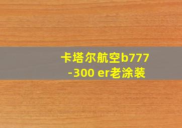 卡塔尔航空b777-300 er老涂装